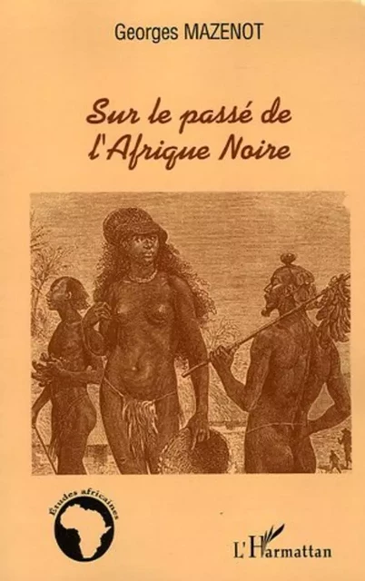 Sur le passé de l'Afrique Noire - Georges Mazenot - Editions L'Harmattan