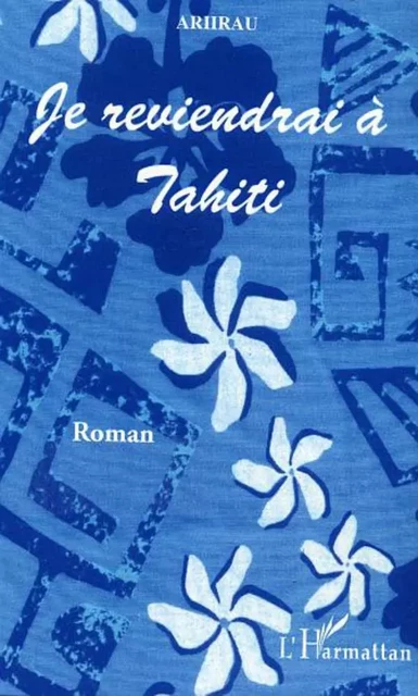 Je reviendrai à Tahiti -  Ariirau - Editions L'Harmattan