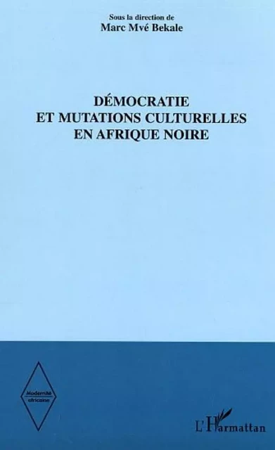 Démocratie et mutations culturelles en Afrique noire - Marc Mvé Bekale - Editions L'Harmattan