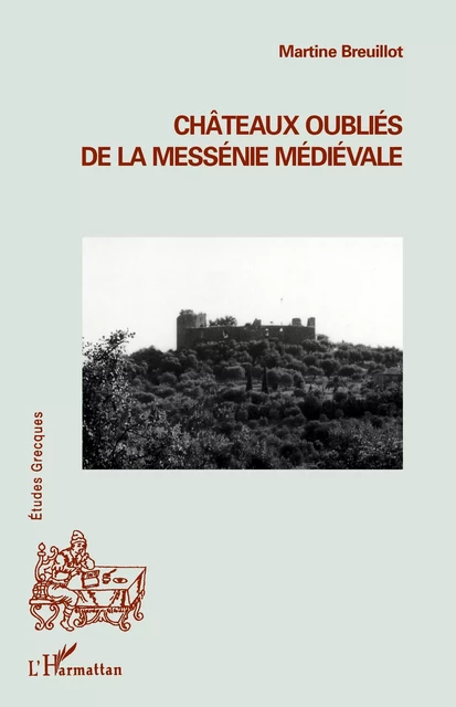 Châteaux oubliés de la Messénie médiévale - Martine Breuillot - Editions L'Harmattan