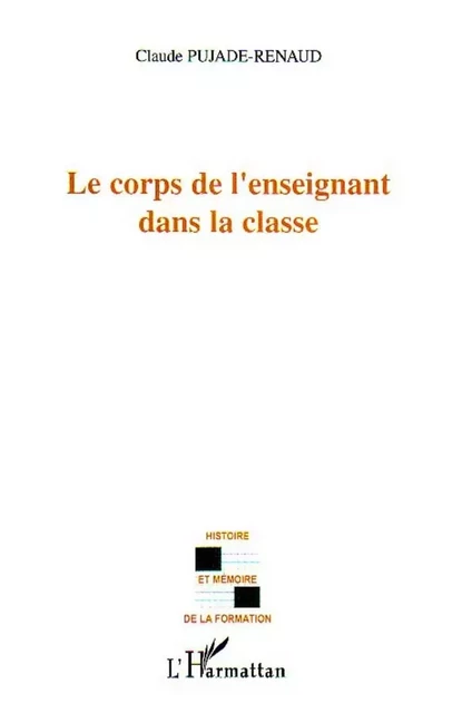 Le corps de l'enseignant dans la classe - Claude Pujade-Renaud - Editions L'Harmattan