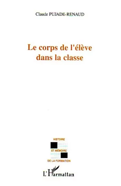 Le corps de l'élève dans la classe - Claude Pujade-Renaud - Editions L'Harmattan