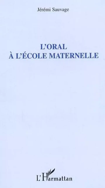 L'oral à l'école maternelle - Jérémi Sauvage - Editions L'Harmattan