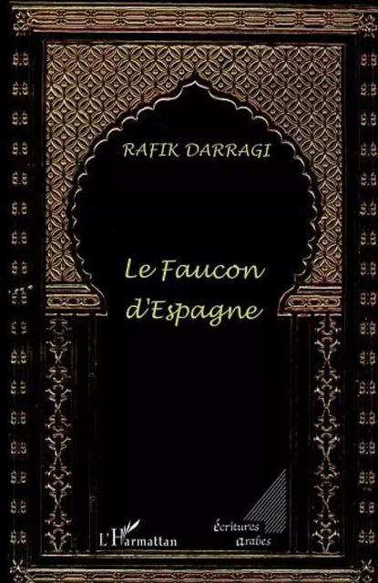 LE FAUCON D'ESPAGNE - Rafik Darragi - Editions L'Harmattan