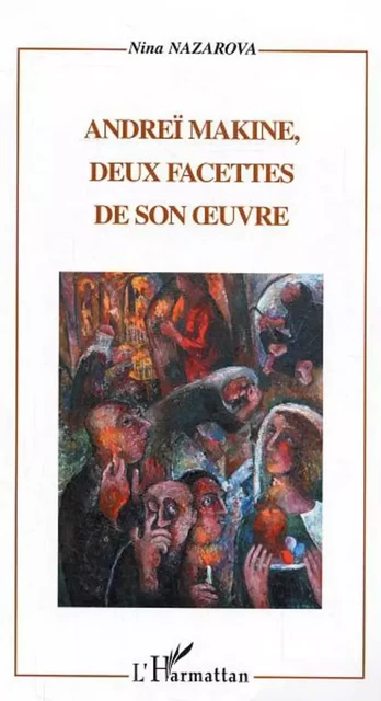 Andreï Makine, deux facettes de son oeuvre - Nina Nazarova - Editions L'Harmattan