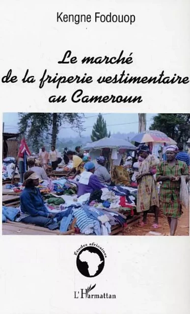 Le marché de la friperie vestimentaire au Cameroun - Kengne Fodouop - Editions L'Harmattan