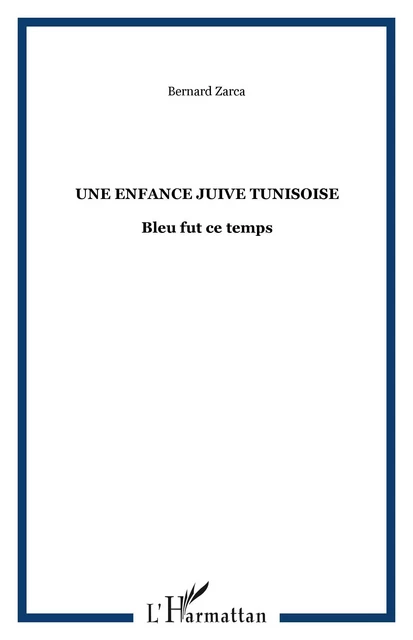 Une enfance juive Tunisoise - Bernard Zarca - Editions L'Harmattan