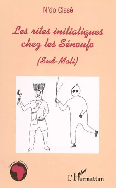 Les rites initiatiques chez les Sénoufo (Sud-Mali) - N'Do Cisse - Editions L'Harmattan