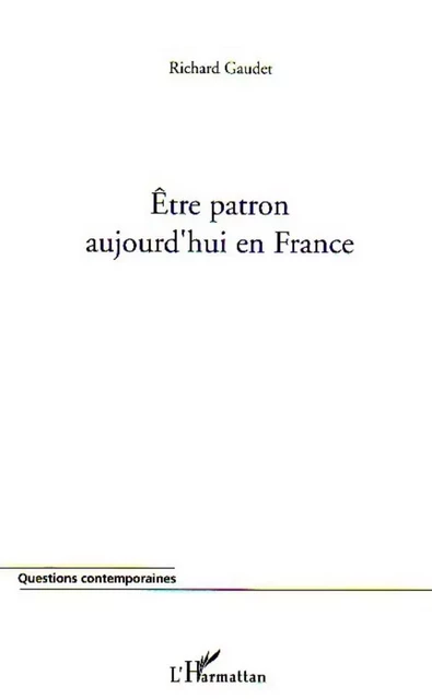 Etre patron aujourd'hui en France - Richard Gaudet - Editions L'Harmattan