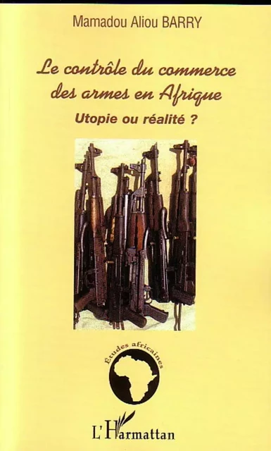 Le contrôle du commerce des armes en Afrique - Mamadou Aliou Barry - Editions L'Harmattan