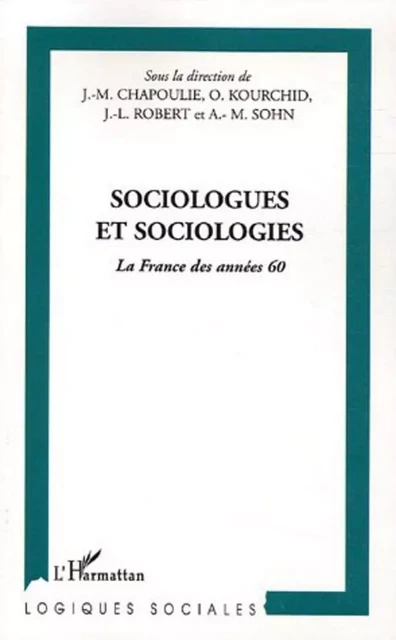 Sociologues et sociologies - Jean-Michel Chapoulie, Anne-Marie Sohn, Olivier Kourchid - Editions L'Harmattan