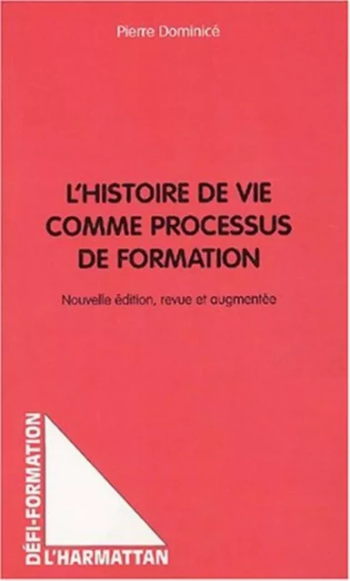 L'HISTOIRE DE VIE COMME PROCESSUS DE FORMATION - Pierre Dominice - Editions L'Harmattan