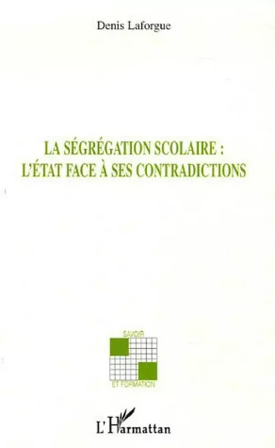 La ségrégation scolaire l'Etat face à ses contradictions - Denis Laforgue - Editions L'Harmattan