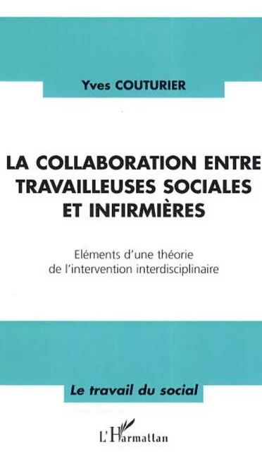 La collaboration entre travailleuses sociales et infirmières - Yves Couturier - Editions L'Harmattan