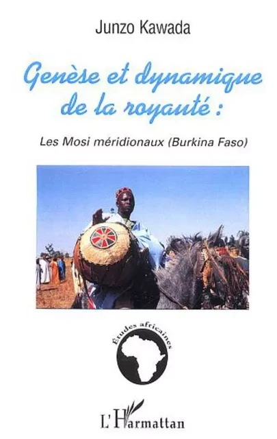 GENESE ET DYNAMIQUE DE LA ROYAUTE : LES MOSI MERIDIONAUX - Junzo Kawada - Editions L'Harmattan