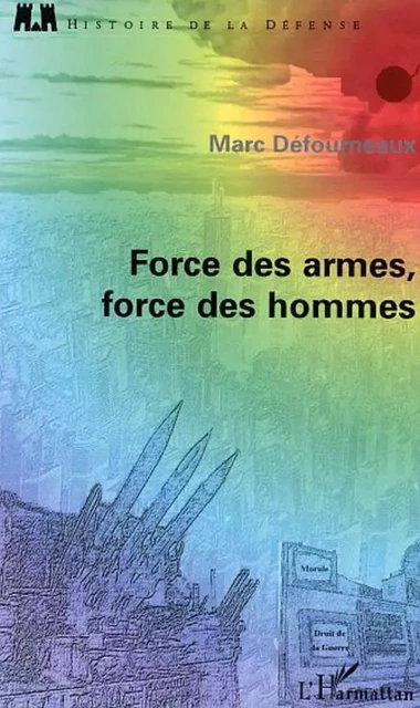 Force des armes, force des hommes - Marc Défourneaux - Editions L'Harmattan