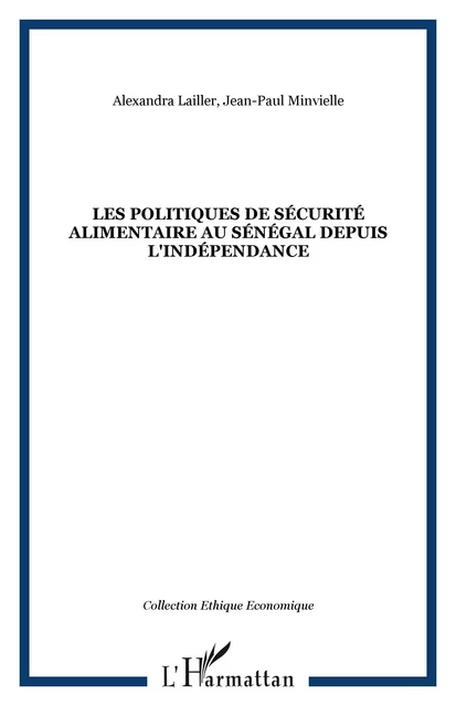 Les politiques de sécurité alimentaire au Sénégal depuis l'indépendance - Jean-Paul Minvielle, Alexandra Lailler - Editions L'Harmattan