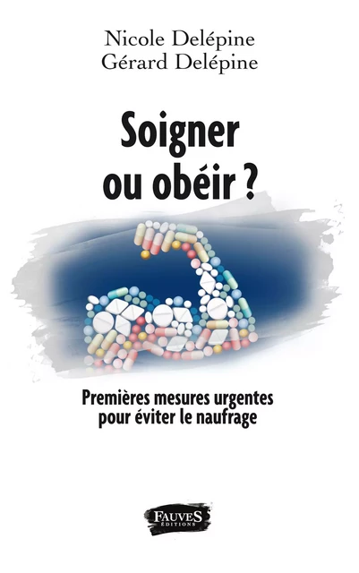 Soigner ou obéir ? Premières mesures urgentes pour éviter le naufrage - Nicole Delépine, Gérard Delépine - Fauves editions