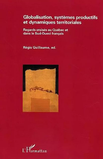 Globalisation, systèmes productifs et dynamiques territoriales - Régis Guillaume - Editions L'Harmattan