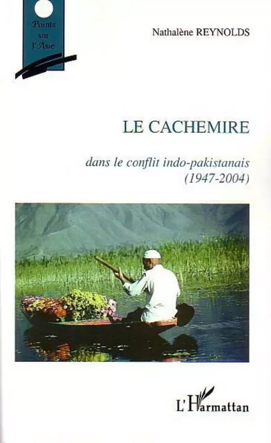 Le Cachemire dans le conflit indo-pakistanais (1947-2004) - Nathalène Reynolds - Editions L'Harmattan