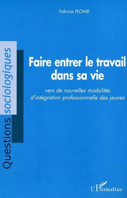 Faire entrer le travail dans sa vie - Fabrice Plomb - Editions L'Harmattan