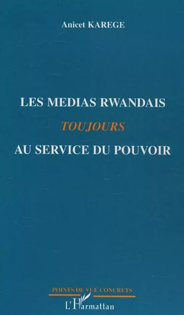 Les médias rwandais toujours au service du pouvoir - Anicet Karege - Editions L'Harmattan