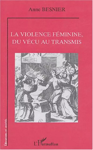 La violence féminine, du vécu au transmis - Anne Besnier - Editions L'Harmattan