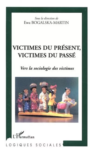 Victimes du présent, victimes du passé - Ewa Bogalska-Martin - Editions L'Harmattan