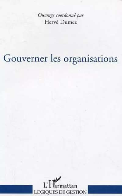 Gouverner les organisations - Hervé Dumez - Editions L'Harmattan