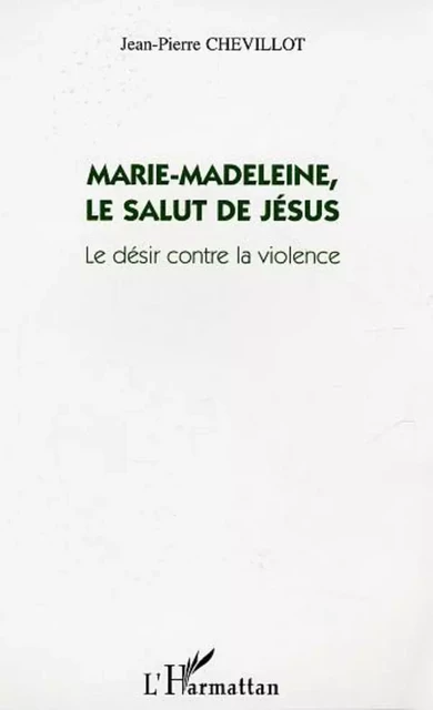 Marie-Madeleine, le salut de Jésus -  Chevillot jean-pierre - Editions L'Harmattan