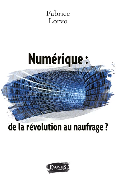 Numérique : de la révolution au naufrage ? - Fabrice Lorvo - Fauves editions