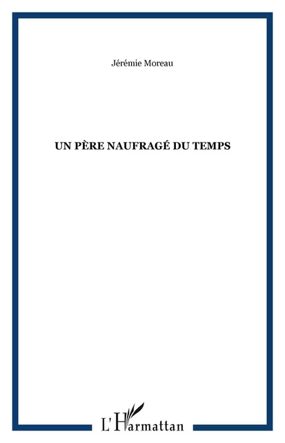 Un père naufragé du temps - Jérémie Moreau - Editions L'Harmattan