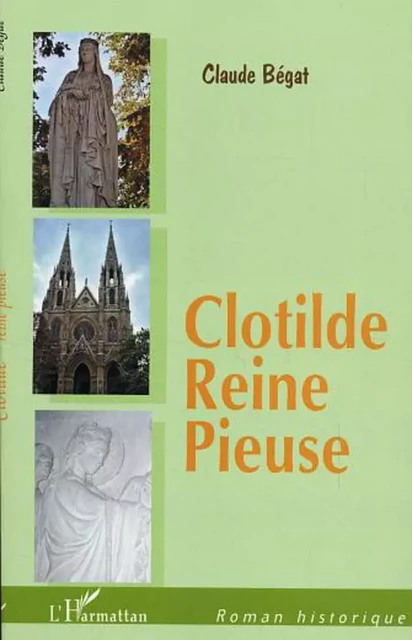 Clotilde, Reine pieuse - Claude Bégat - Editions L'Harmattan