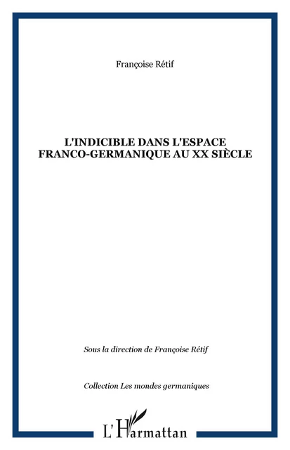 L'indicible dans l'espace franco-germanique au XX siècle - Françoise Rétif - Editions L'Harmattan