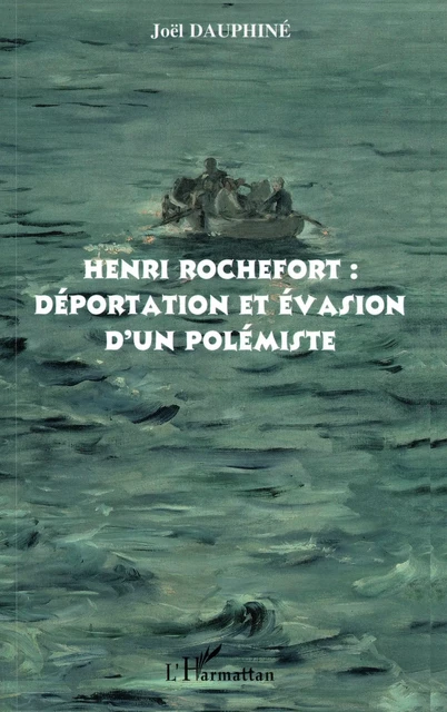 Henri Rochefort : déportation et évasion d'un polémiste - Joël Dauphiné - Editions L'Harmattan