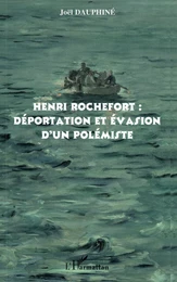 Henri Rochefort : déportation et évasion d'un polémiste