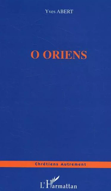 O oriens - Yves Abert - Editions L'Harmattan