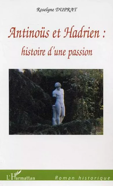 Antinoüs et Hadrien : histoire d'une passion - Roselyne Duprat - Editions L'Harmattan