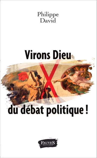 Virons Dieu du débat politique ! - Philippe DAVID - Fauves editions