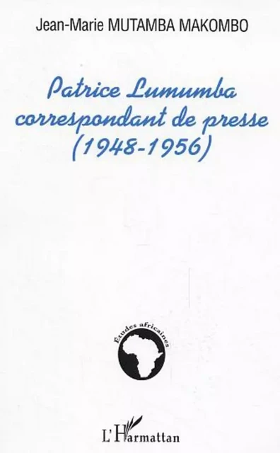 Patrice Lumumba correspondant de presse (1948-1956) - Jean-Marie Mutamba Makombo - Editions L'Harmattan