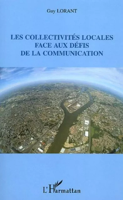 Les collectivités locales face aux défis de la communication - Guy Lorant - Editions L'Harmattan