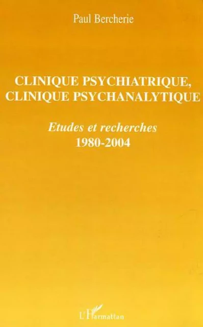 Clinique psychiatrique, clinique psychanalytique - Paul Bercherie - Editions L'Harmattan