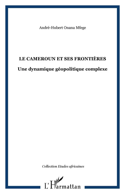 Le Cameroun et ses frontières - André-Hubert Onana Mfege - Editions L'Harmattan