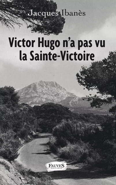 Victor Hugo n'a pas vu la Sainte-Victoire - Jacques Ibanès - Fauves editions