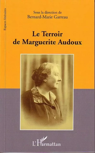 Le terroir de Marguerite Audoux - Mireille Dumont, Angela Kershaw, Sylvie Sauvage, Samuel Lair, Bernard-Marie Garreau, Maguy Albet - Editions L'Harmattan