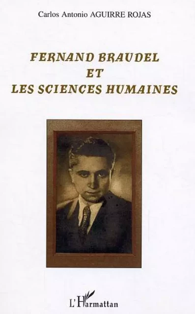 Fernand Braudel et les sciences humaines - Carlos Antonio Aguirre Rojas - Editions L'Harmattan