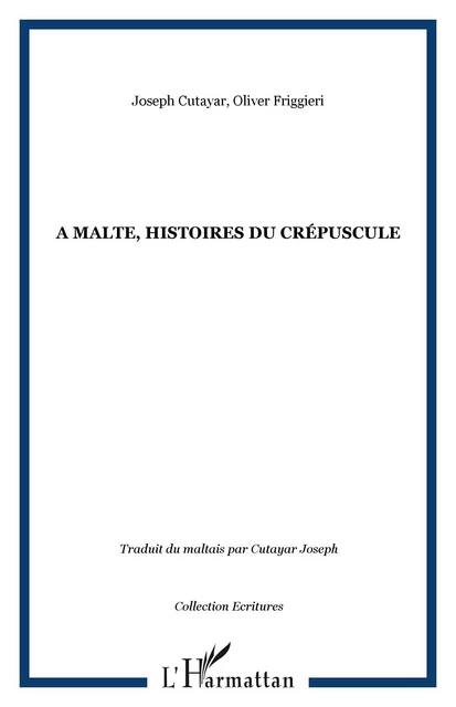 A Malte, histoires du crépuscule - Joseph Cutayar, Oliver Friggieri - Editions L'Harmattan