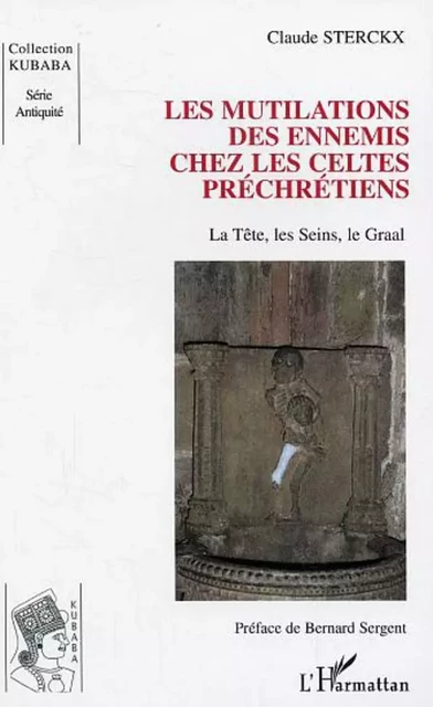 Les mutilations des ennemis chez les Celtes préchrétiens - Claude Sterckx - Editions L'Harmattan