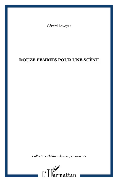 Douze femmes pour une scène - Gérard Levoyer - Editions L'Harmattan