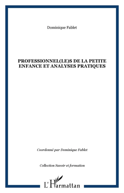 Professionnel(le)s de la petite enfance et analyses pratiques - Dominique Fablet (1953- 2013) - Editions L'Harmattan